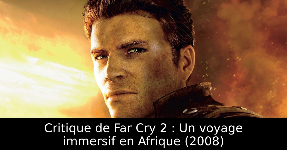 Critique de Far Cry 2 : Un voyage immersif en Afrique (2008)
