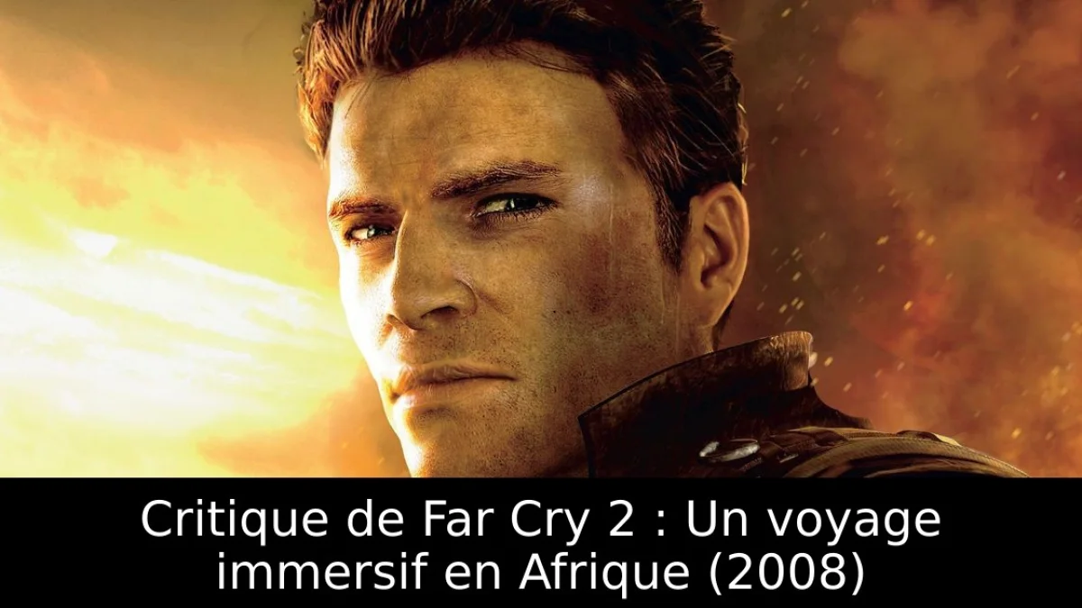 Critique de Far Cry 2 : Un voyage immersif en Afrique (2008)
