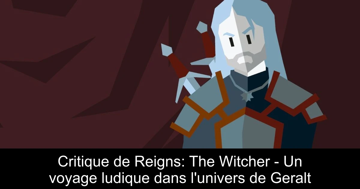 Critique de Reigns: The Witcher - Un voyage ludique dans l'univers de Geralt