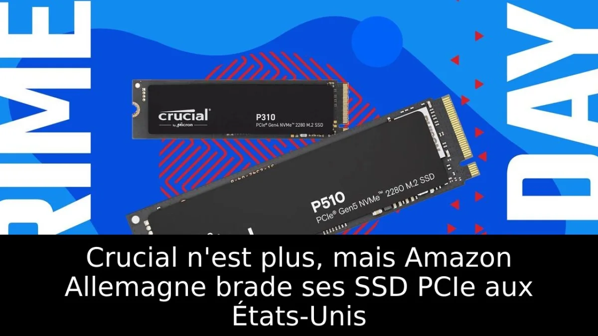 Crucial n'est plus, mais Amazon Allemagne brade ses SSD PCIe aux États-Unis