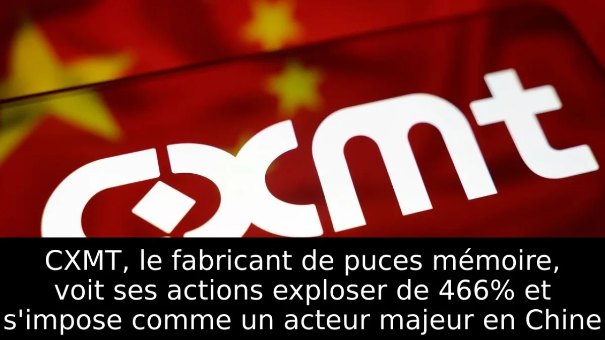 CXMT, le fabricant de puces mémoire, voit ses actions exploser de 466% et s'impose comme un acteur majeur en Chine