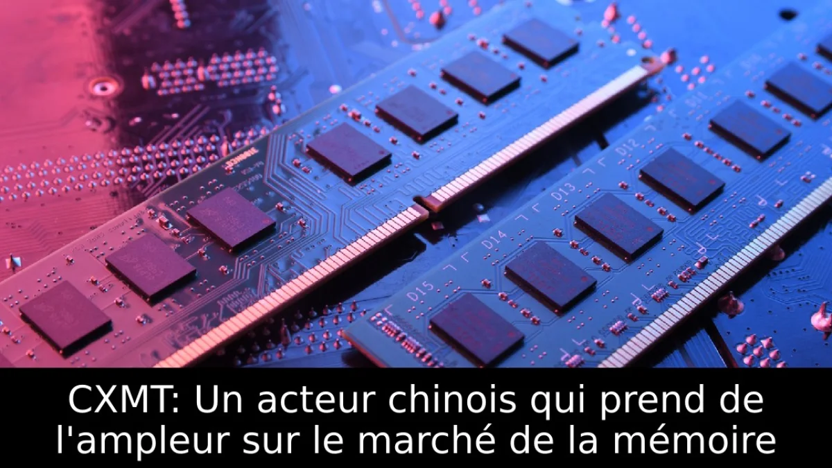 CXMT: Un acteur chinois qui prend de l'ampleur sur le marché de la mémoire