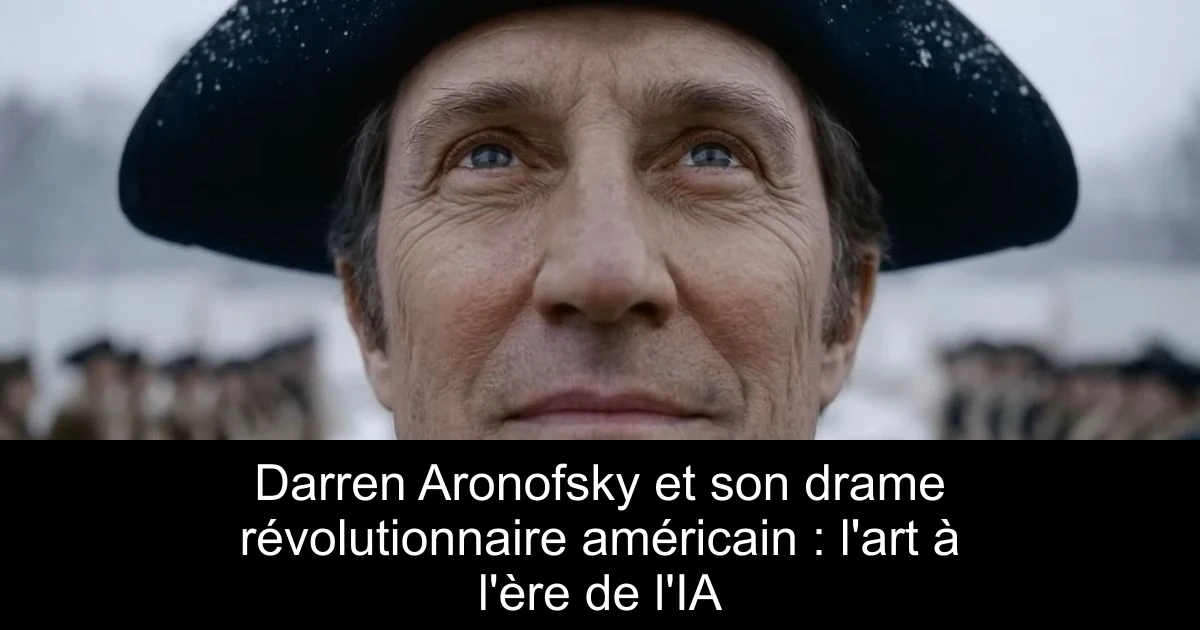Darren Aronofsky et son drame révolutionnaire américain : l'art à l'ère de l'IA