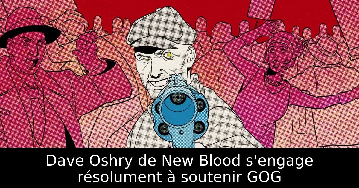 Dave Oshry de New Blood s'engage résolument à soutenir GOG