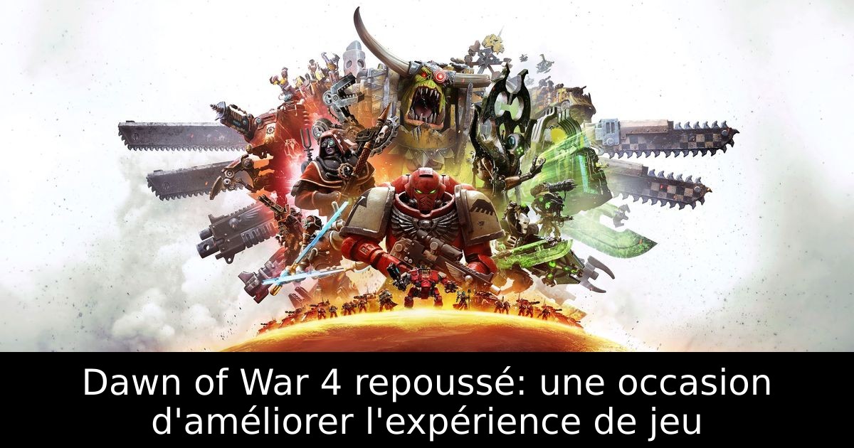 Dawn of War 4 repoussé: une occasion d'améliorer l'expérience de jeu