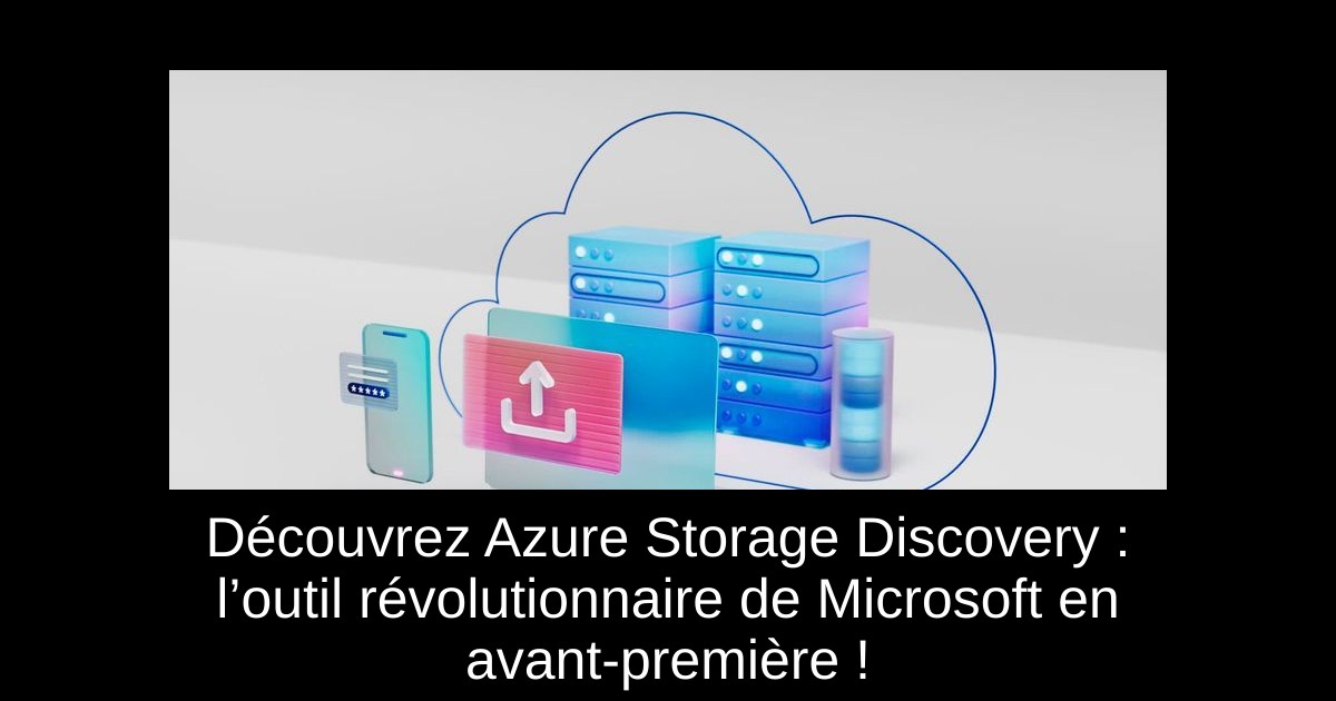 Découvrez Azure Storage Discovery : l’outil révolutionnaire de Microsoft en avant-première !