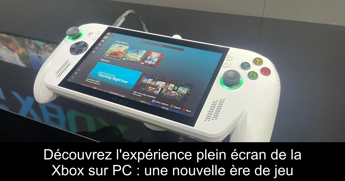Découvrez l'expérience plein écran de la Xbox sur PC : une nouvelle ère de jeu