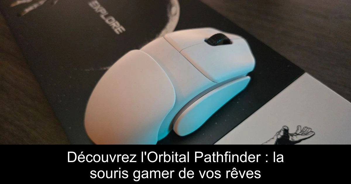 Découvrez l'Orbital Pathfinder : la souris gamer de vos rêves
