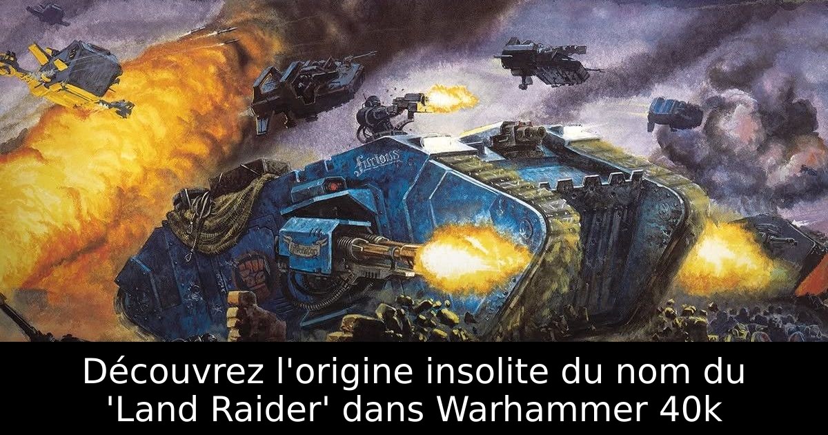 Découvrez l'origine insolite du nom du 'Land Raider' dans Warhammer 40k
