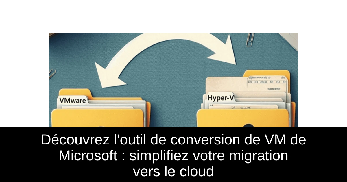 Découvrez l'outil de conversion de VM de Microsoft : simplifiez votre migration vers le cloud
