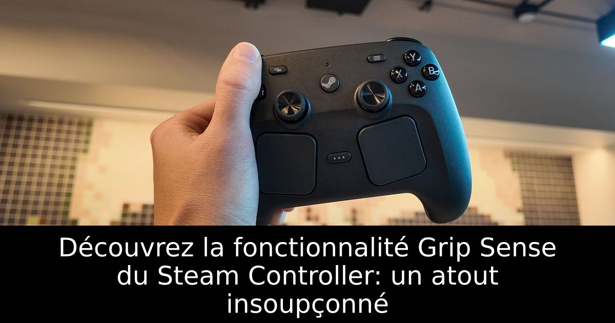 Découvrez la fonctionnalité Grip Sense du Steam Controller: un atout insoupçonné
