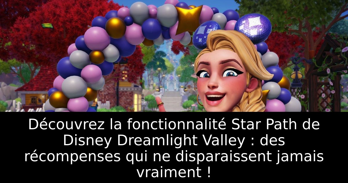 Découvrez la fonctionnalité Star Path de Disney Dreamlight Valley : des récompenses qui ne disparaissent jamais vraiment !