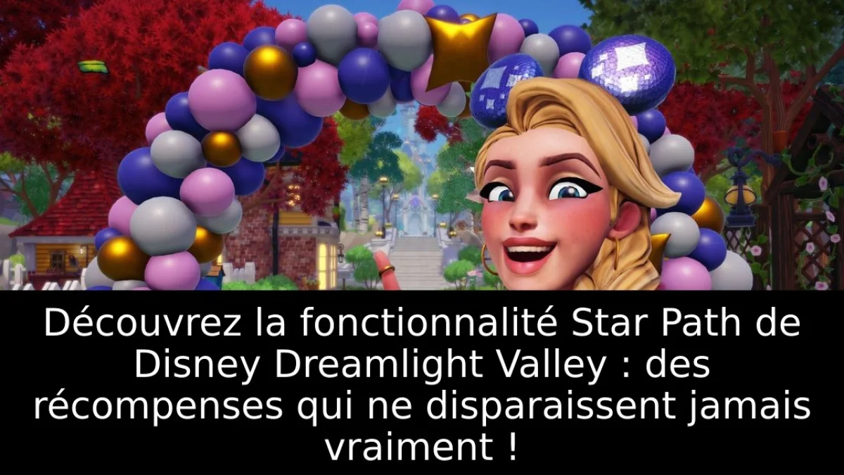 Découvrez la fonctionnalité Star Path de Disney Dreamlight Valley : des récompenses qui ne disparaissent jamais vraiment !