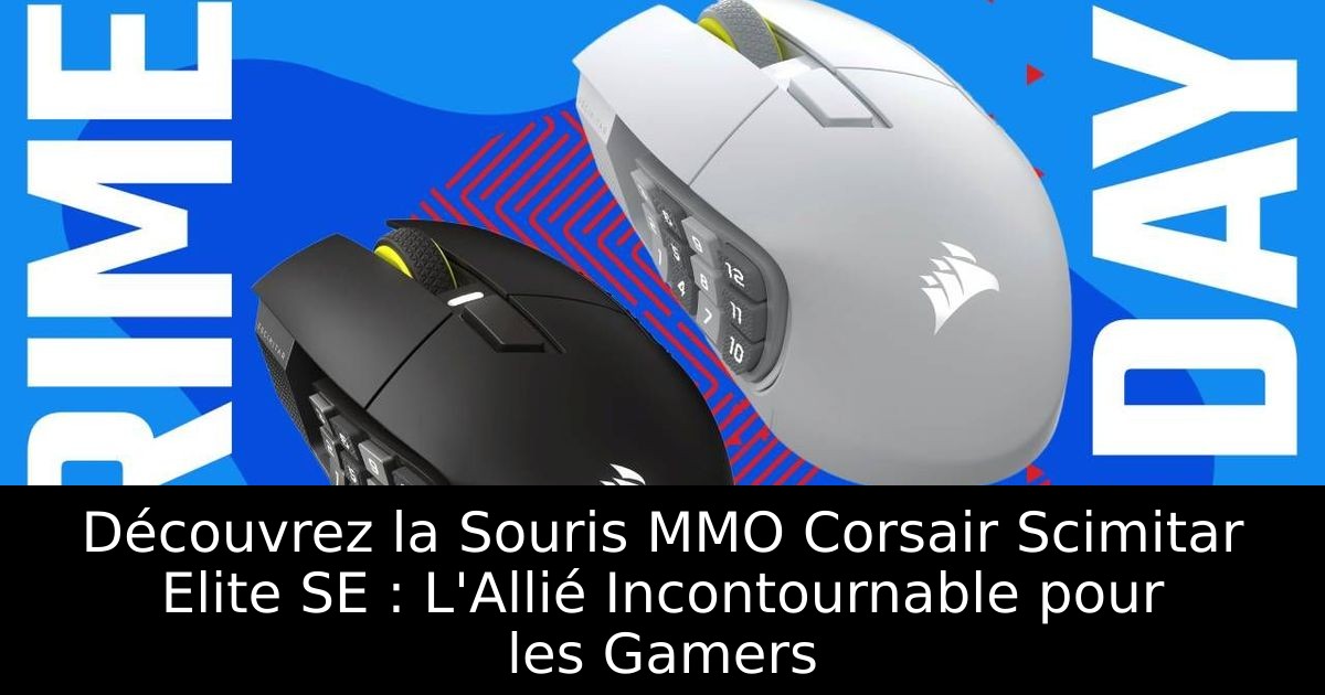 Découvrez la Souris MMO Corsair Scimitar Elite SE : L'Allié Incontournable pour les Gamers