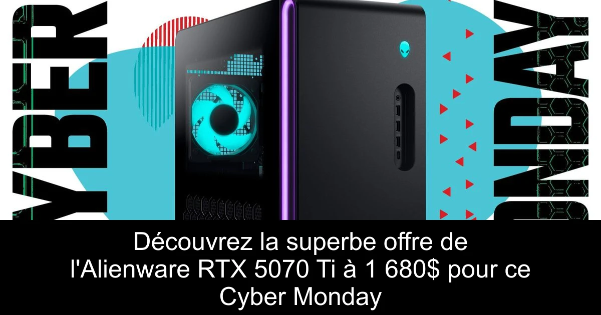 Découvrez la superbe offre de l'Alienware RTX 5070 Ti à 1 680$ pour ce Cyber Monday