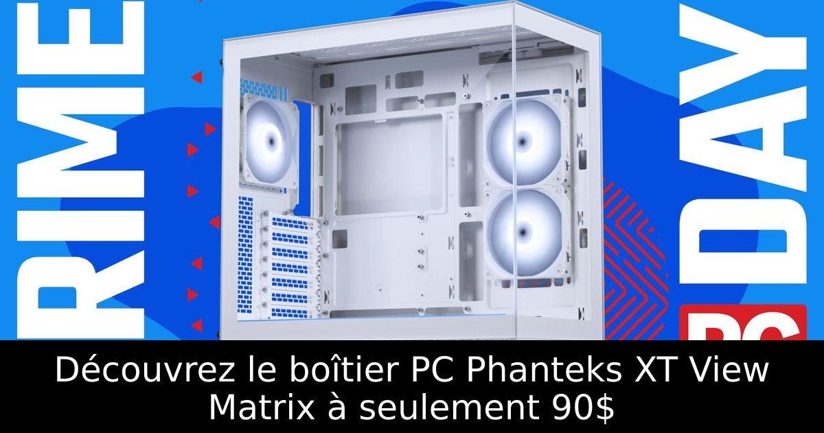 Découvrez le boîtier PC Phanteks XT View Matrix à seulement 90$