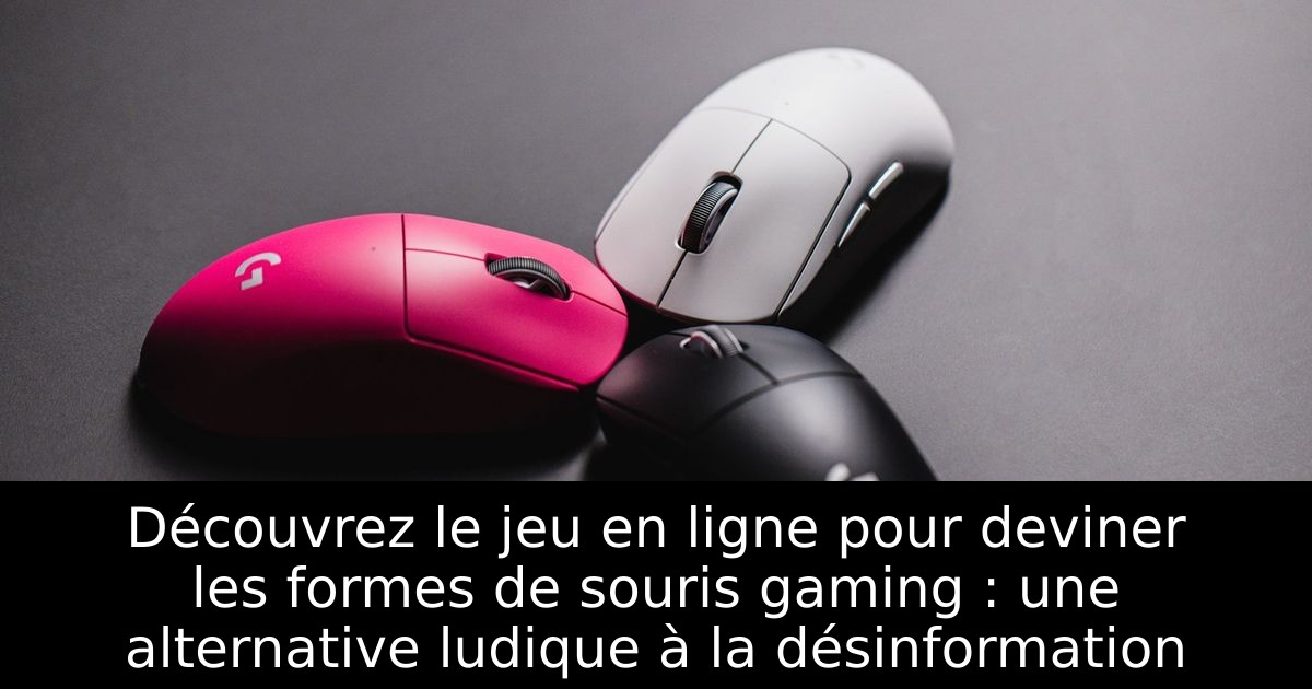 Découvrez le jeu en ligne pour deviner les formes de souris gaming : une alternative ludique à la désinformation