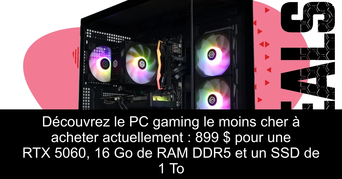 Découvrez le PC gaming le moins cher à acheter actuellement : 899 $ pour une RTX 5060, 16 Go de RAM DDR5 et un SSD de 1 To