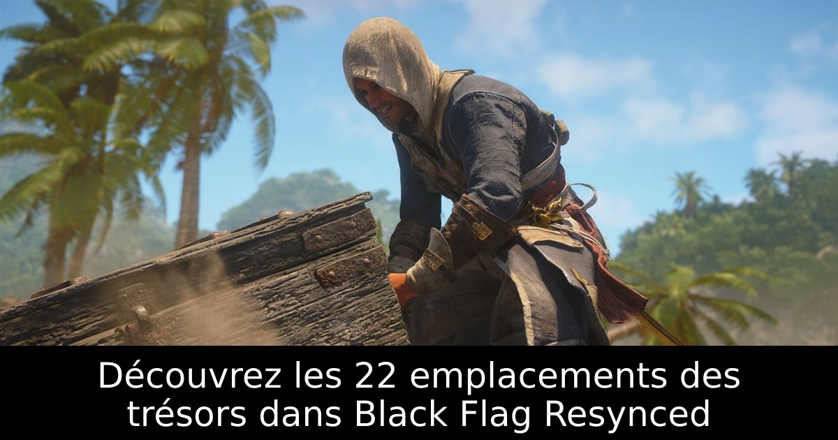 Découvrez les 22 emplacements des trésors dans Black Flag Resynced