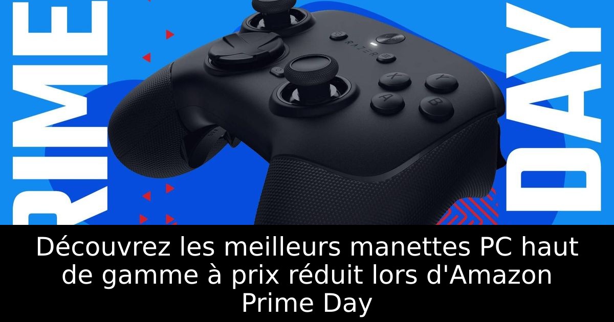 Découvrez les meilleurs manettes PC haut de gamme à prix réduit lors d'Amazon Prime Day