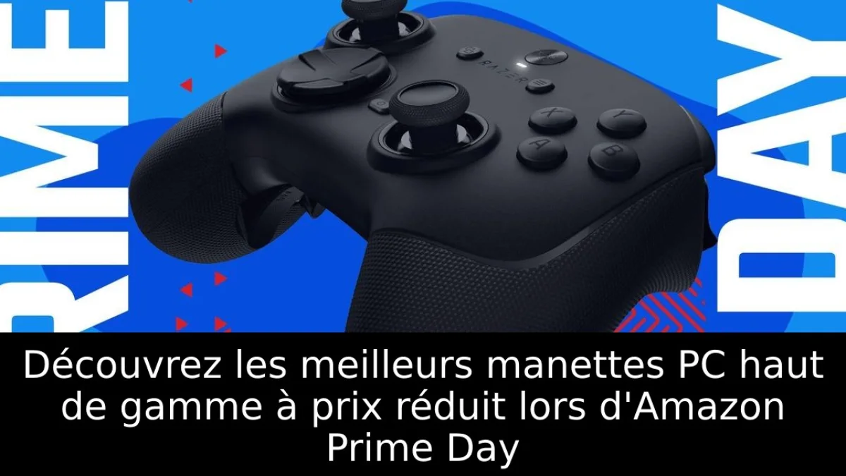 Découvrez les meilleurs manettes PC haut de gamme à prix réduit lors d'Amazon Prime Day