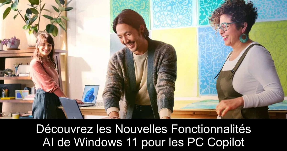 Découvrez les Nouvelles Fonctionnalités AI de Windows 11 pour les PC Copilot+