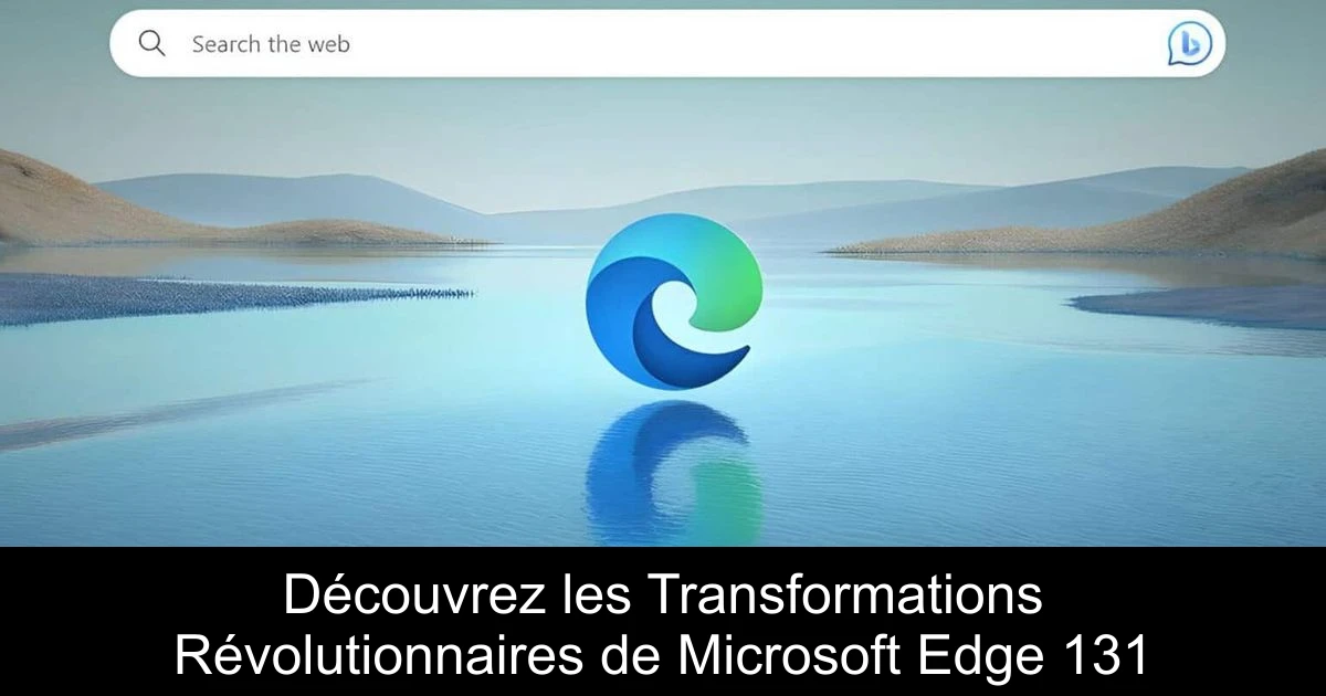 Découvrez les Transformations Révolutionnaires de Microsoft Edge 131