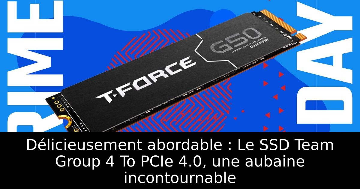 Délicieusement abordable : Le SSD Team Group 4 To PCIe 4.0, une aubaine incontournable