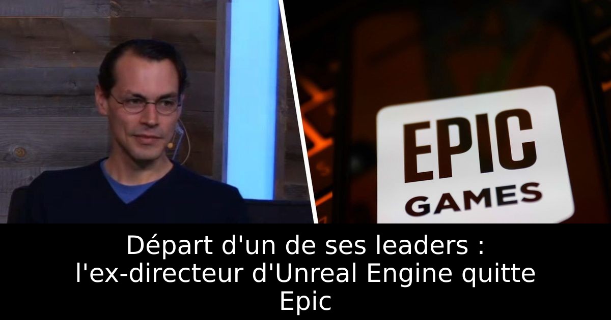 Départ d'un de ses leaders : l'ex-directeur d'Unreal Engine quitte Epic