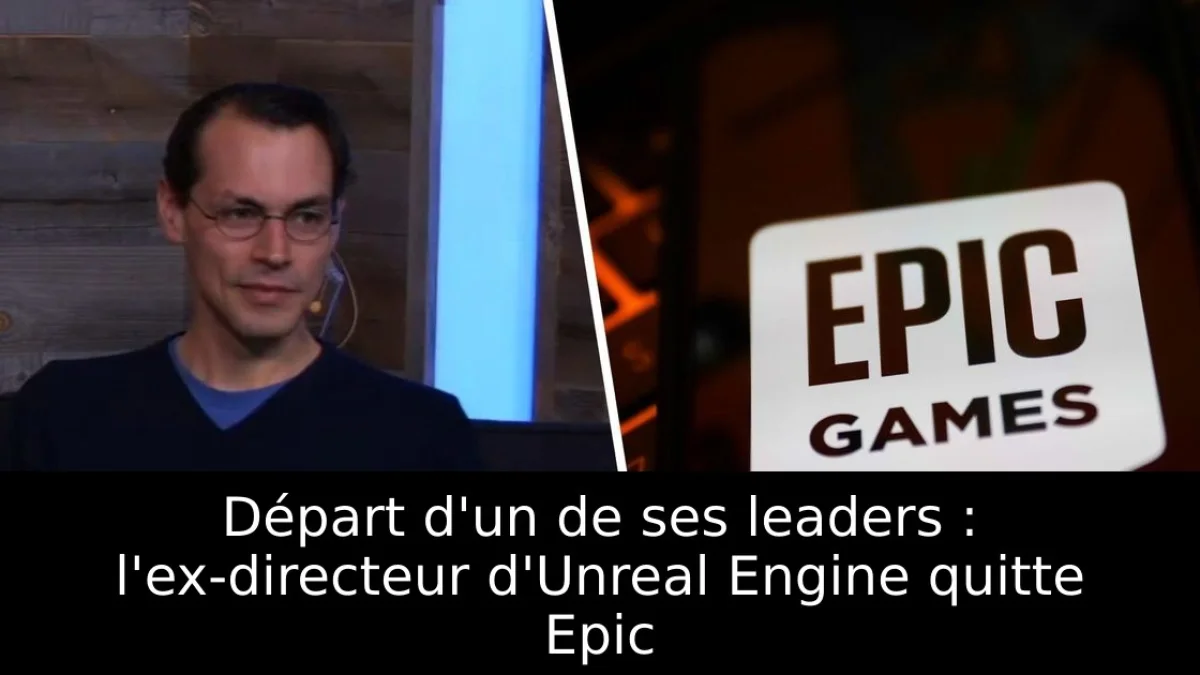 Départ d'un de ses leaders : l'ex-directeur d'Unreal Engine quitte Epic