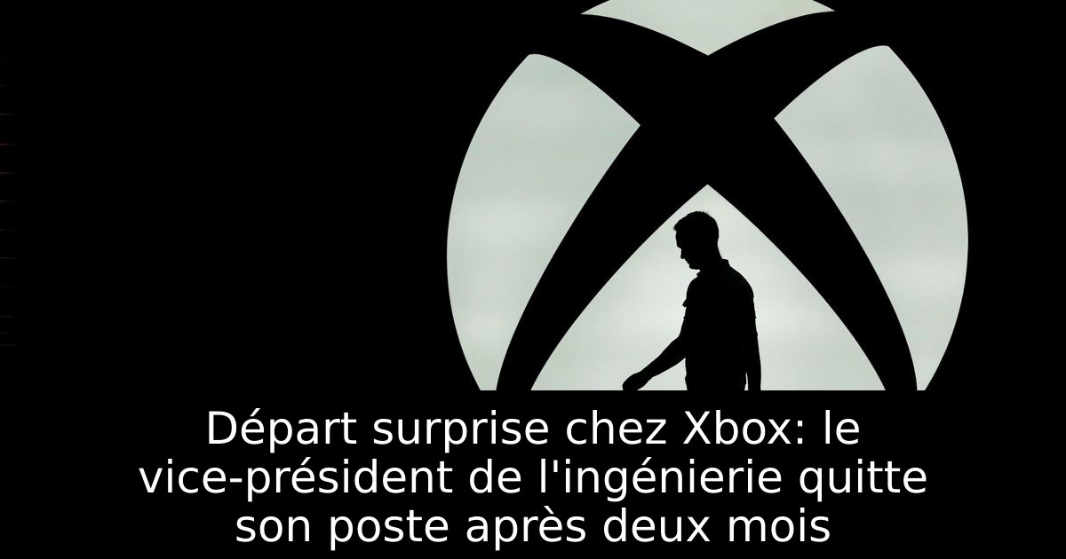 Départ surprise chez Xbox: le vice-président de l'ingénierie quitte son poste après deux mois