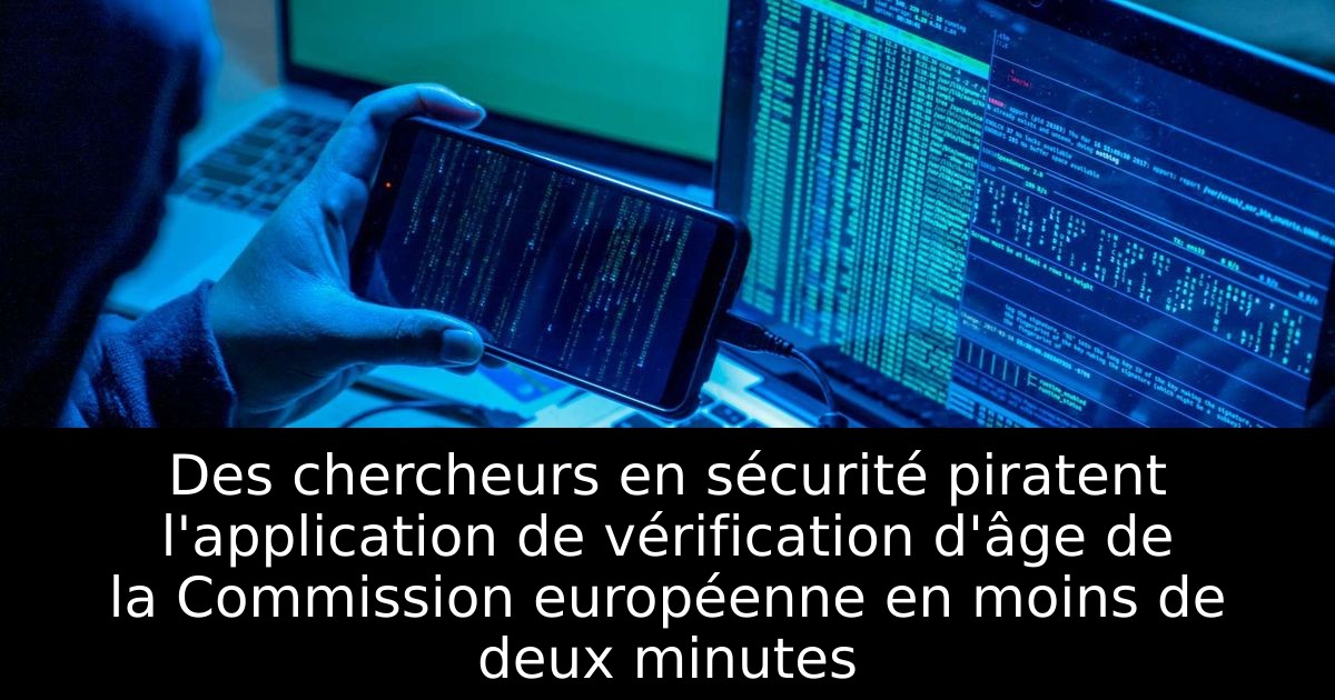 Des chercheurs en sécurité piratent l'application de vérification d'âge de la Commission européenne en moins de deux minutes