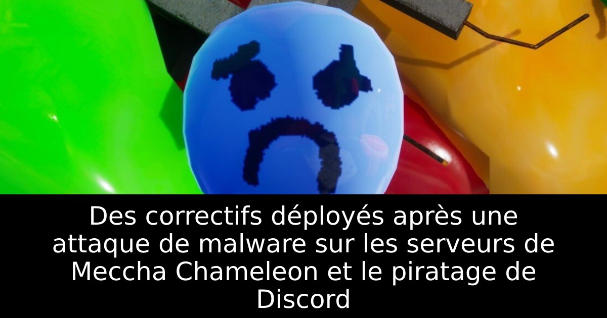 Des correctifs déployés après une attaque de malware sur les serveurs de Meccha Chameleon et le piratage de Discord