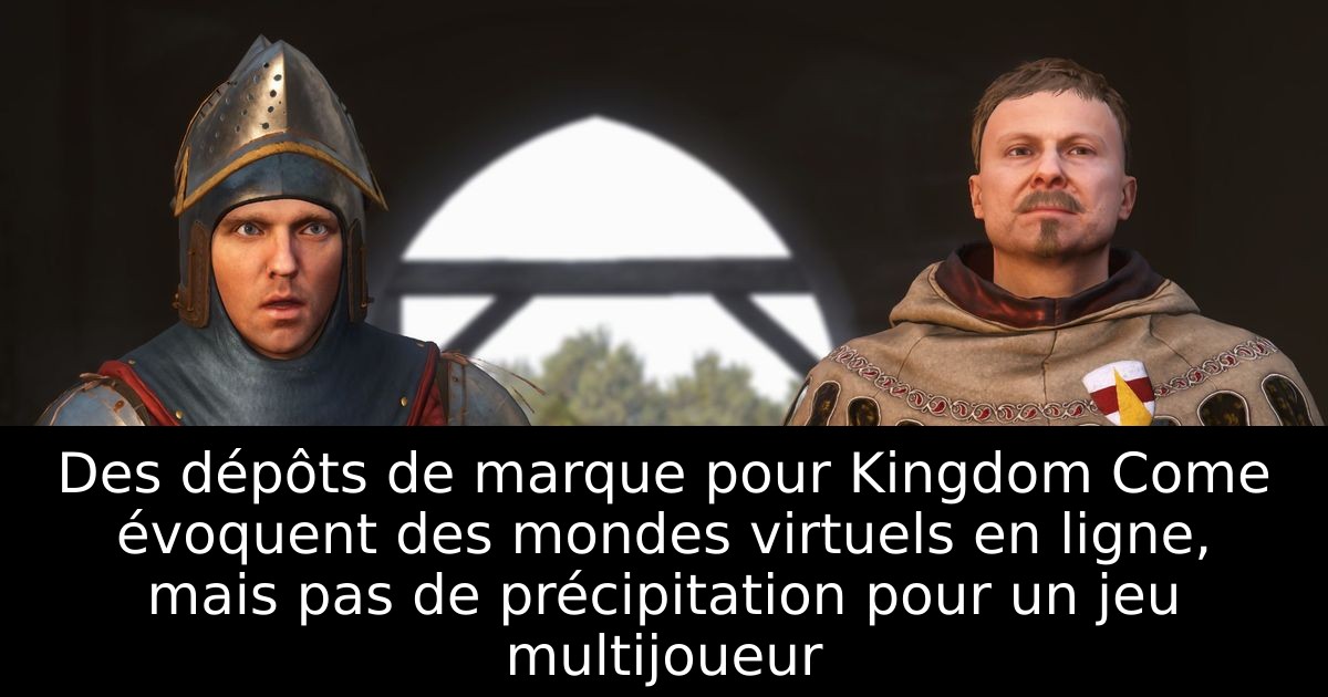 Des dépôts de marque pour Kingdom Come évoquent des mondes virtuels en ligne, mais pas de précipitation pour un jeu multijoueur