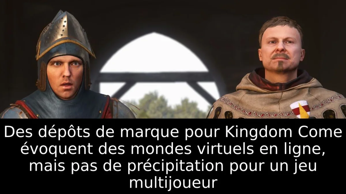 Des dépôts de marque pour Kingdom Come évoquent des mondes virtuels en ligne, mais pas de précipitation pour un jeu multijoueur