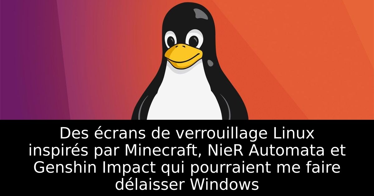 Des écrans de verrouillage Linux inspirés par Minecraft, NieR Automata et Genshin Impact qui pourraient me faire délaisser Windows