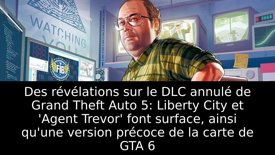 Des révélations sur le DLC annulé de Grand Theft Auto 5: Liberty City et 'Agent Trevor' font surface, ainsi qu'une version précoce de la carte de GTA 6