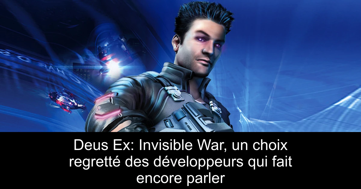 Deus Ex: Invisible War, un choix regretté des développeurs qui fait encore parler