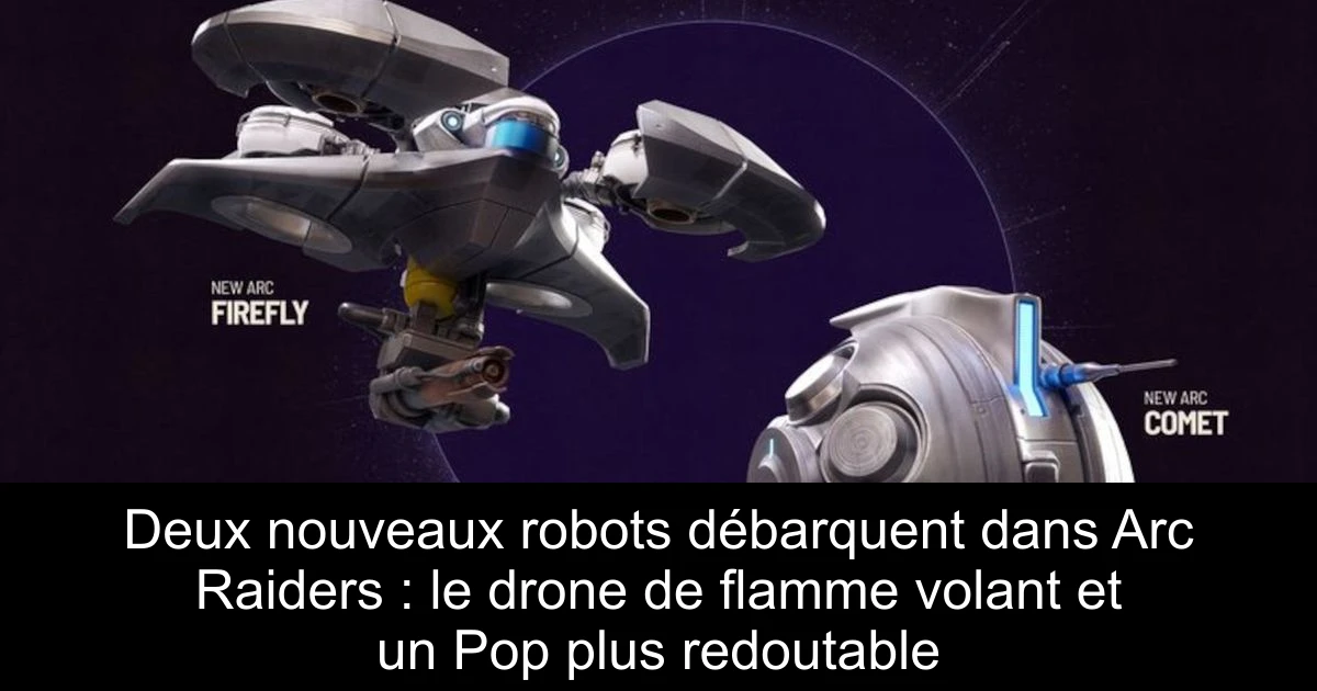 Deux nouveaux robots débarquent dans Arc Raiders : le drone de flamme volant et un Pop plus redoutable