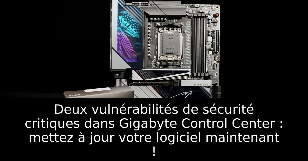 Deux vulnérabilités de sécurité critiques dans Gigabyte Control Center : mettez à jour votre logiciel maintenant !
