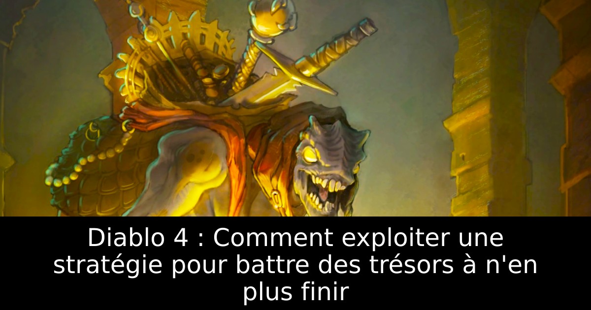 Diablo 4 : Comment exploiter une stratégie pour battre des trésors à n'en plus finir