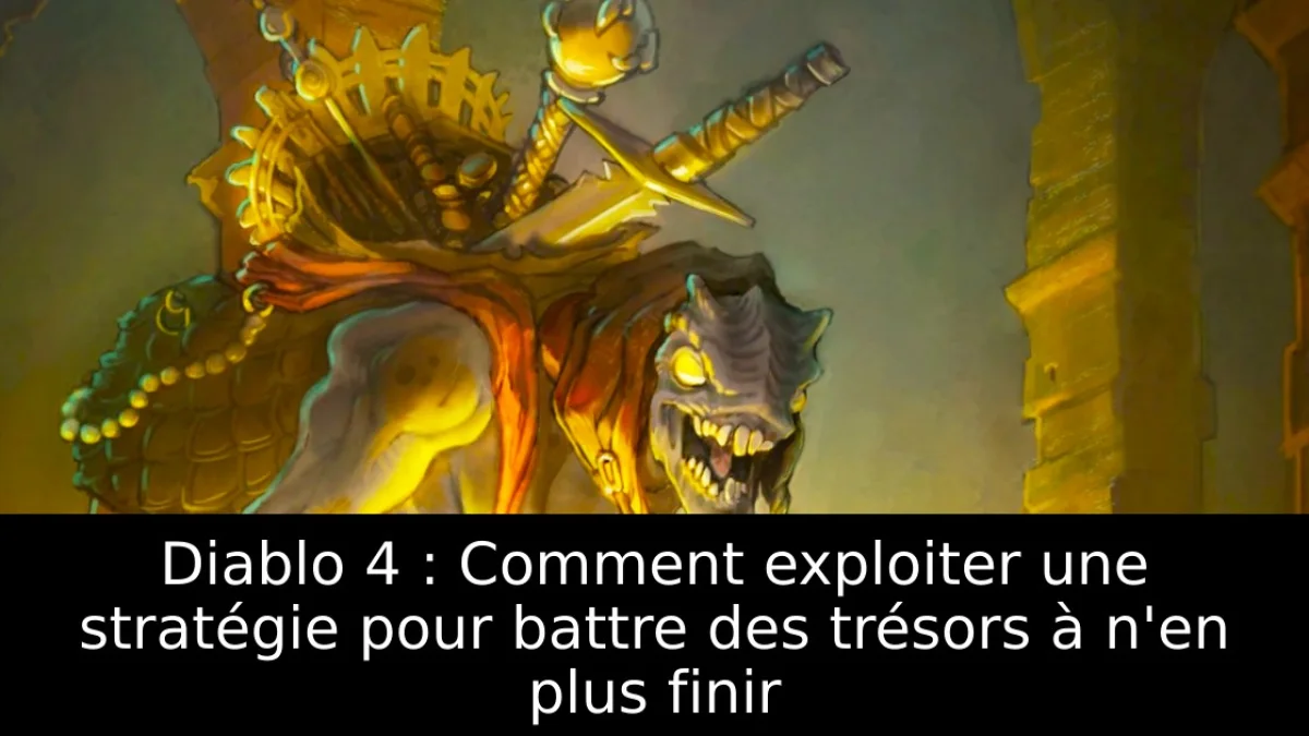 Diablo 4 : Comment exploiter une stratégie pour battre des trésors à n'en plus finir