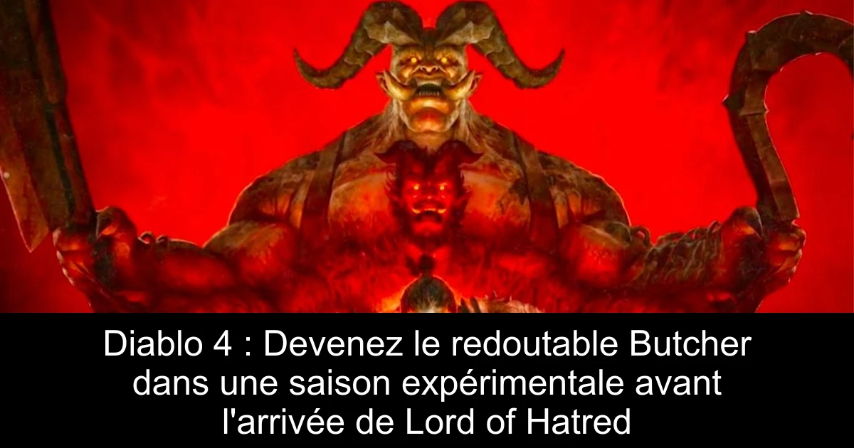 Diablo 4 : Devenez le redoutable Butcher dans une saison expérimentale avant l'arrivée de Lord of Hatred