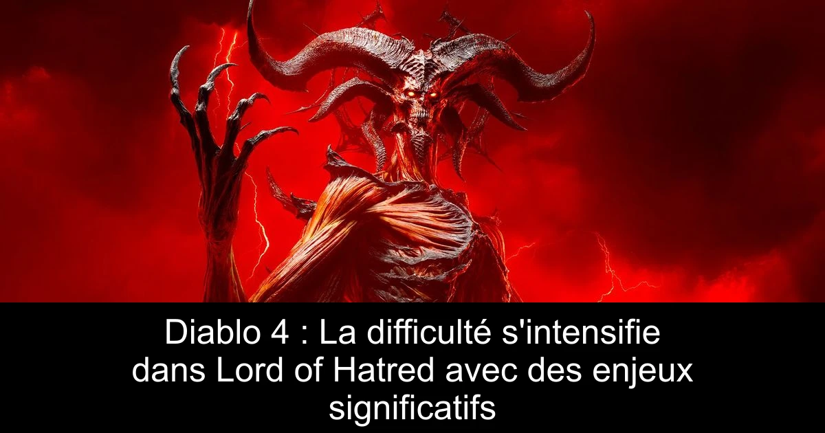 Diablo 4 : La difficulté s'intensifie dans Lord of Hatred avec des enjeux significatifs