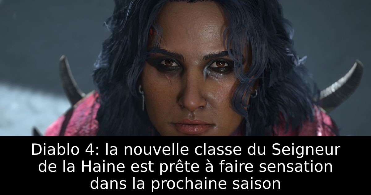 Diablo 4: la nouvelle classe du Seigneur de la Haine est prête à faire sensation dans la prochaine saison