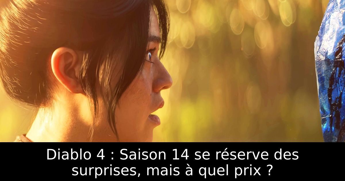 Diablo 4 : Saison 14 se réserve des surprises, mais à quel prix ?