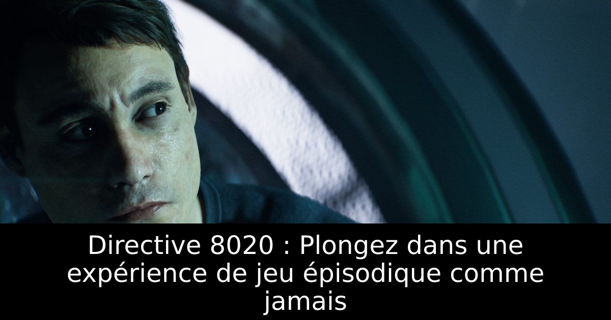 Directive 8020 : Plongez dans une expérience de jeu épisodique comme jamais