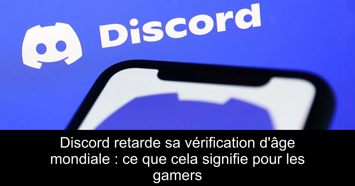 Discord retarde sa vérification d'âge mondiale : ce que cela signifie pour les gamers