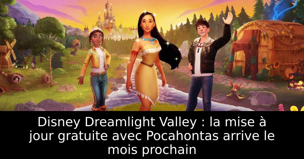 Disney Dreamlight Valley : la mise à jour gratuite avec Pocahontas arrive le mois prochain
