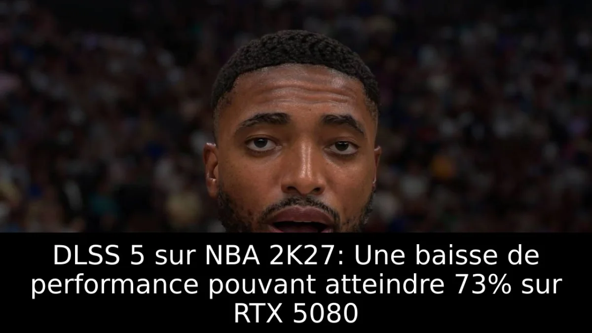 DLSS 5 sur NBA 2K27: Une baisse de performance pouvant atteindre 73% sur RTX 5080